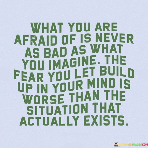 What You Are Afraid Of Is Never As Bad As Quotes Quotes