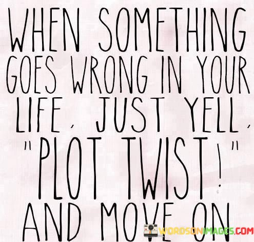 When-Something-Goes-Wrong-In-Your-Life-Just-Yell-Plot-Twist-Quotes.jpeg