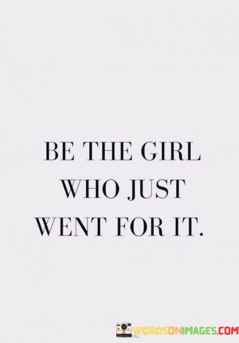 Be-The-Girl-Who-Just-Went-For-It-Quotes.jpeg
