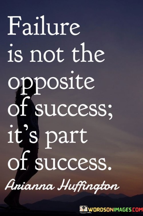 Failure Is Not The Opposite Of Success It's Part Of Success Quotes