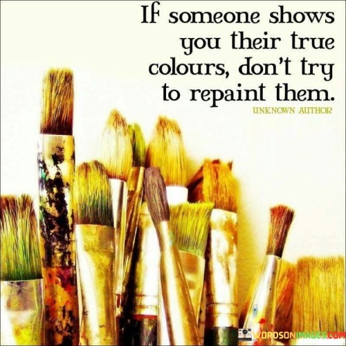 If Someone Shows You Their True Colours Don't Try To Repaint Them Quotes