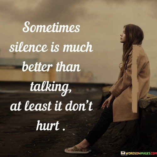 Sometimes-Silence-Is-Much-Better-Than-Talking-At-Least-It-Dont-Hurt-Quotes.jpeg