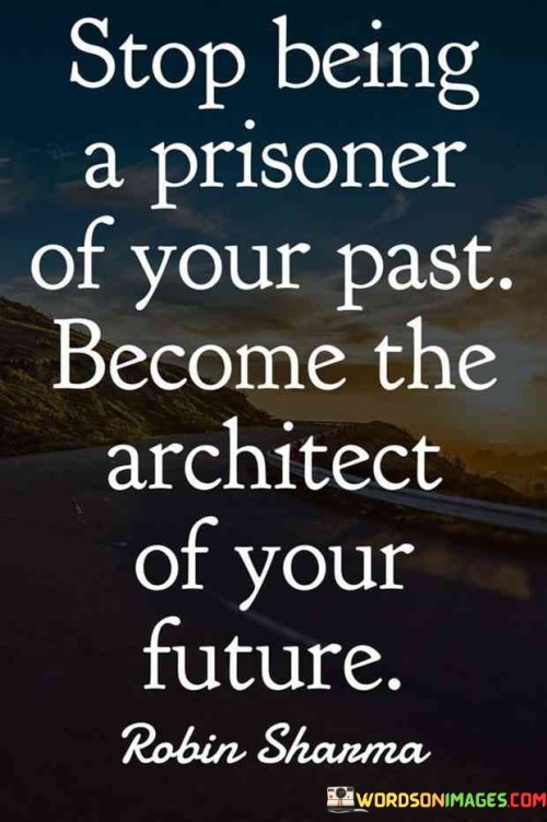 Stop-Being-A-Prisoner-Of-Your-Past-Become-The-Architect-Of-Your-Future-Quotes.jpeg