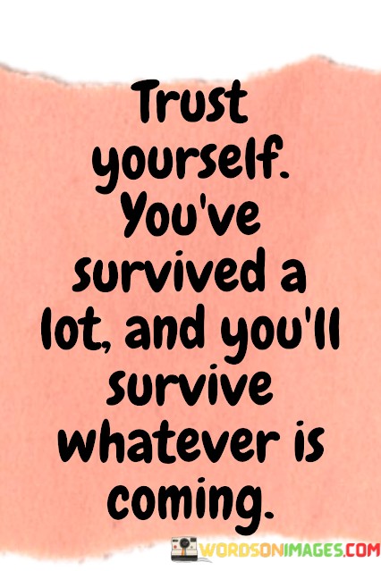 Trust-Yourself-Youve-Survived-A-Lot-And-Youll-Survive-Whatever-Is-Quotes.jpeg