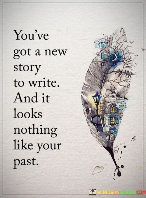 Youve-Got-A-New-Story-To-Write-And-It-Looks-Nothing-Like-Your-Past-Quotes.jpeg