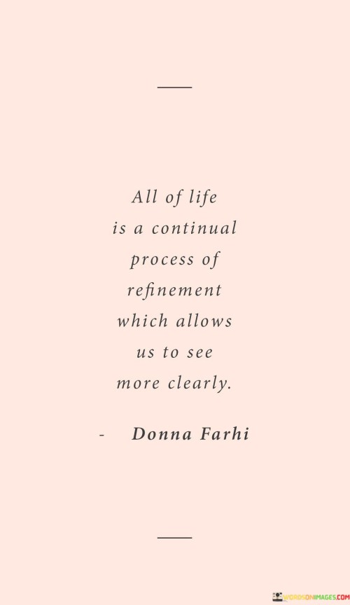 All-Of-Life-Is-A-Continual-Process-Of-Refinement-Which-Allows-Us-To-See-Quotes.jpeg