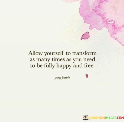 Allow-Yourself-To-Transform-As-Many-Times-As-You-Need-To-Be-Quotes.jpeg