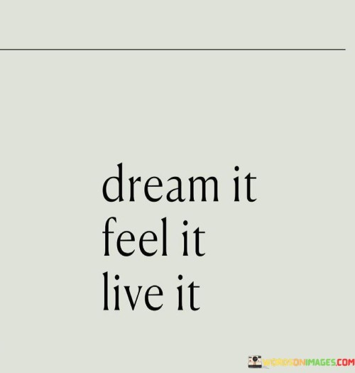 Dream It Feel It Live It Quotes