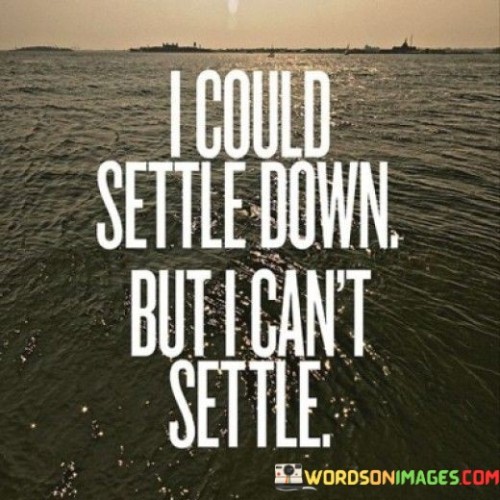 I Could Settle Down But I Can't Settle Quotes