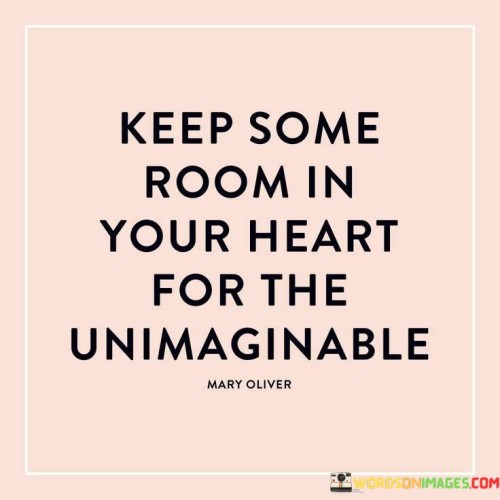 Keep Some Room In Your Heart For The Unimaginable Quotes