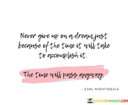 Never Give Up On A Dream Just Because Of The Time It Quotes