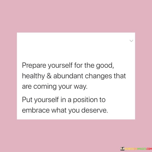 Prepare-Yourself-For-The-Good-Healthy-And-Abundant-Changes-That-Are-Quotes.jpeg