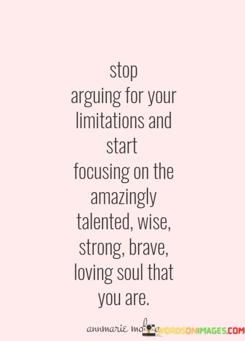Stop-Arguing-For-Your-Limitations-And-Start-Quotes