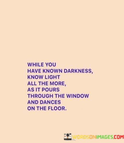 While-You-Have-Known-Darkness-Know-Light-All-The-More-As-It-Quotes.jpeg