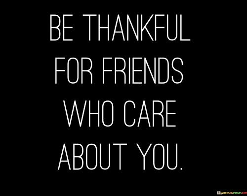 Be-Thankful-For-Friends-Who-Care-About-You-Quotes.jpeg