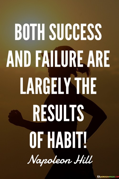 Both Success And Failure Are Largely The Results Of Habit Quotes