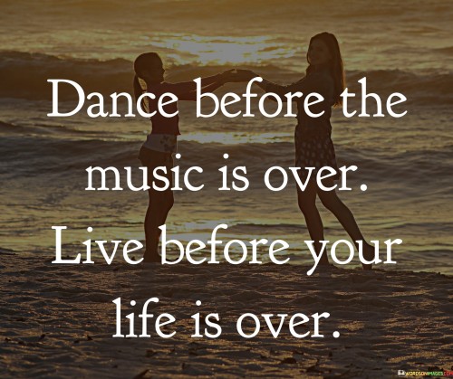 Dance-Before-The-Music-Is-Over-Live-Before-Your-Life-Is-Over-Quotes.jpeg