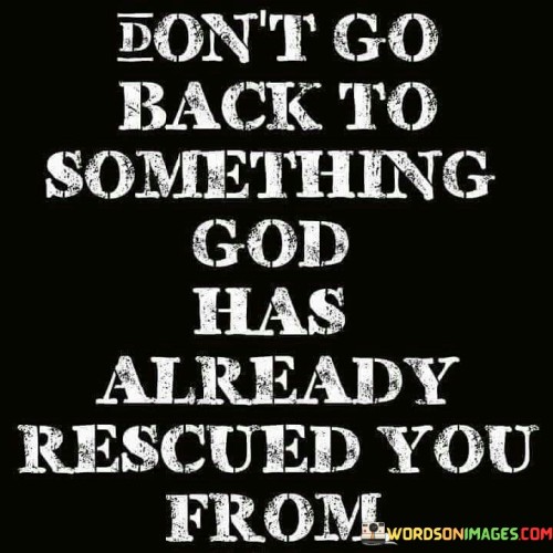 Dont-Go-Back-To-Something-God-Has-Already-Rescued-You-From-Quotes.jpeg