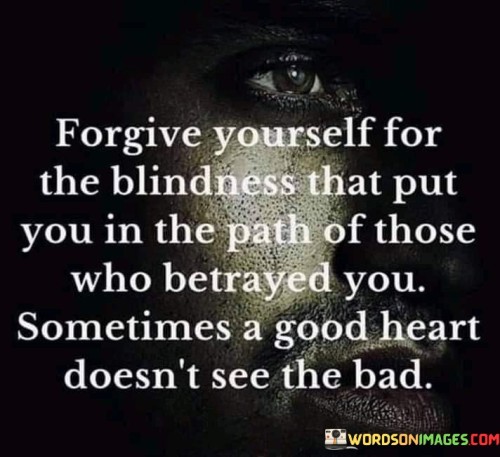Forgive-Yourself-For-The-Blindness-That-Put-You-In-The-Path-Quotes.jpeg
