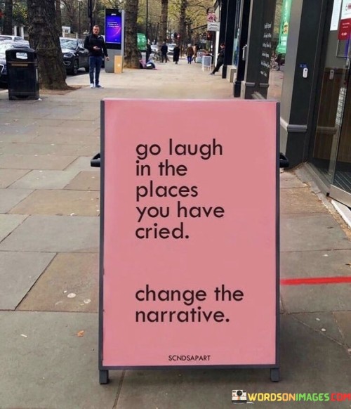 Go-Laugh-In-The-Place-You-Have-Cried-Change-The-Quotes.jpeg