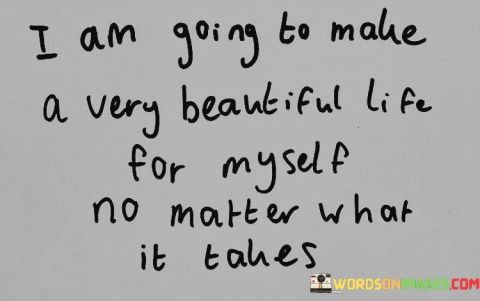 I-Am-Going-To-Make-A-Very-Beautiful-Life-For-Myself-No-Matter-Quotes.jpeg