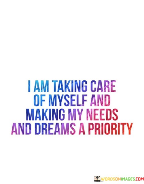 I Am Taking Care Of Myself And Making Needs And Dreams Quotes