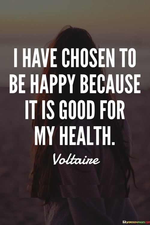 I Have Chosen To Be Happy Because It Is Good For My Health Quotes