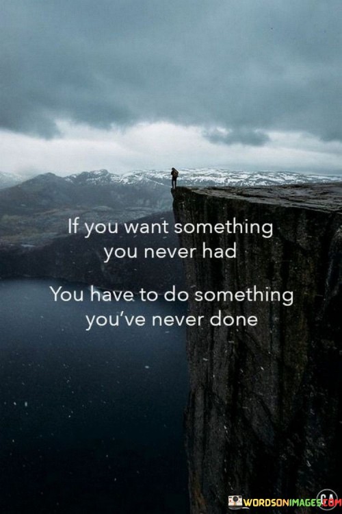 If-You-Want-Something-You-Never-Had-You-Have-To-Do-Quotes.jpeg