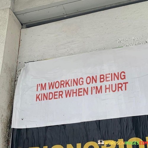 Im-Working-On-Being-Kinder-When-Im-Hurt-Quotes.jpeg