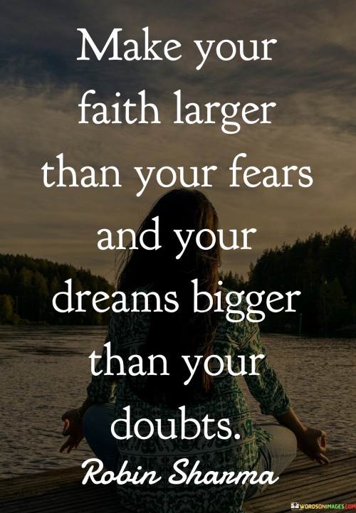 Make Your Faith Larger Than Your Fears And Your Dreams Bigger Quotes