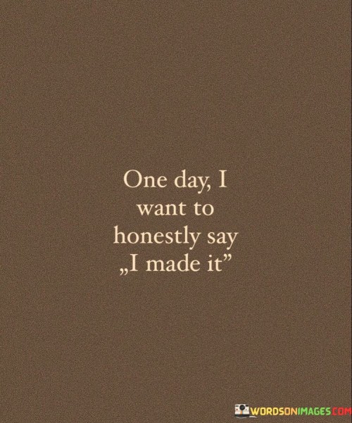 One-Day-I-Want-To-Honestly-Say-I-Made-It-Quotes.jpeg