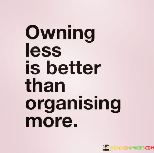 Owning-Less-Is-Better-Than-Organising-More-Quotes.jpeg