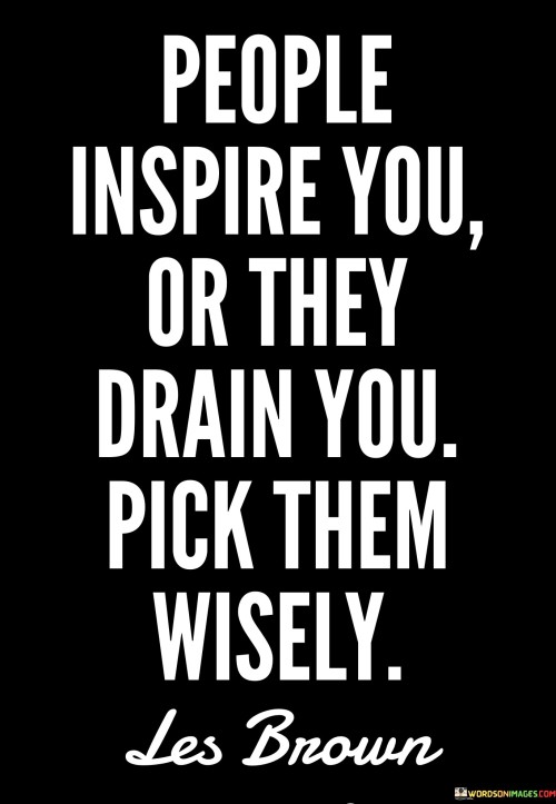 People-Inspire-You-Or-They-Drain-You-Pick-Them-Wisely-Quotes.jpeg