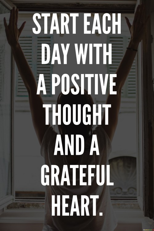 Start Each Day With A Positive Thought And A Grateeful Heart Quotes