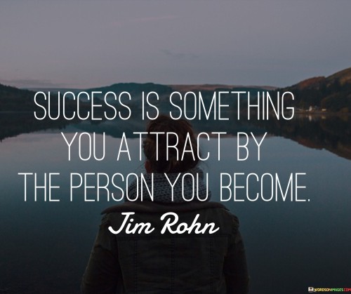 Success Is Come Thing You Attract By The Person You Become Quotes