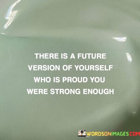 There-Is-A-Future-Version-Of-Yourself-Who-Is-Proud-You-Quotes.jpeg