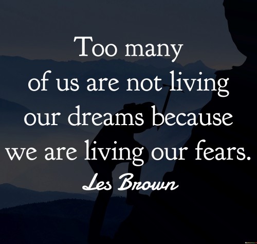 Too Many Of Us Are Not Living Our Dreams Because We Are Quotes