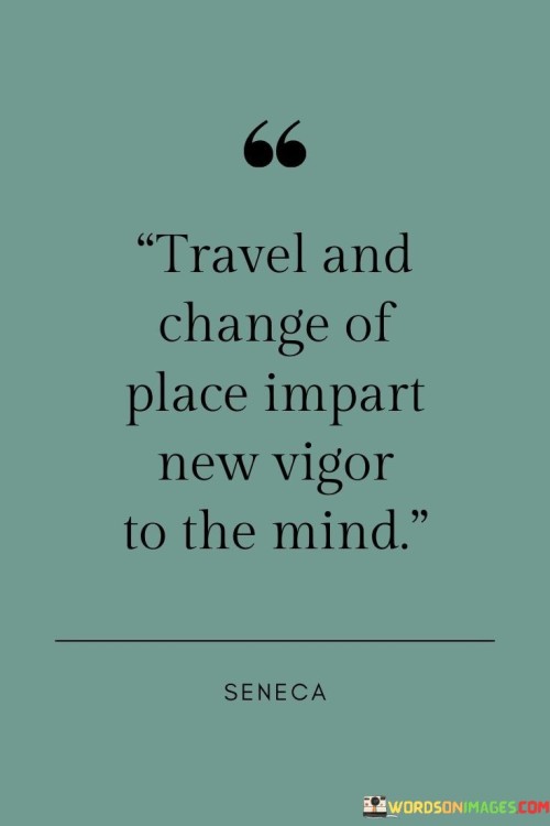 Travel-And-Change-Of-Place-Impart-New-Vigor-To-The-Mind-Quotes.jpeg