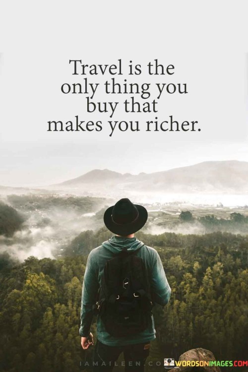Travel Is The Only Thing You Buy That Makes Quotes