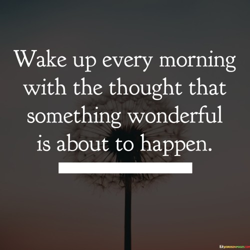 Wake Up Every Morning With The Thought That Something Wonderful Quotes
