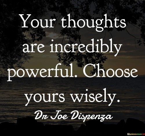 Your Toughts Are Incredibly Powerful Choose Yours Wisely Quotes