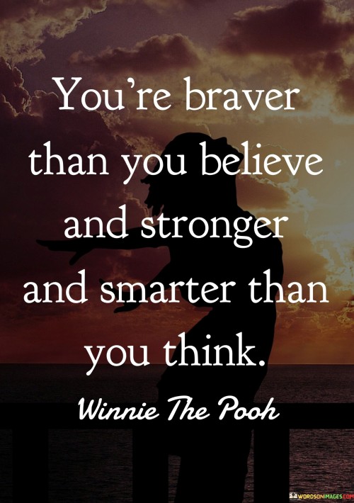 Youre-Brave-Than-You-Believe-Ad-Stronger-And-Smarter-Quotes.jpeg