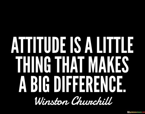 Attitude-Is-A-Little-Thing-That-Makes-A-Big-Difference-Quotes.jpeg