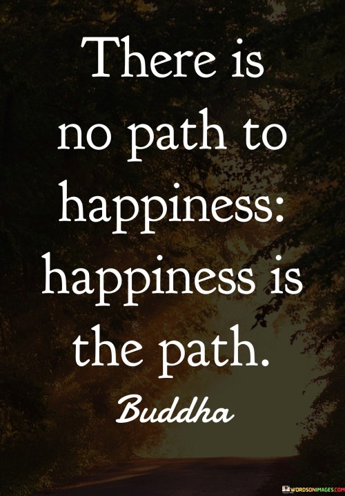 There-Is-No-Path-To-Happiness-Happiness-Is-The-Path-Quotes.jpeg