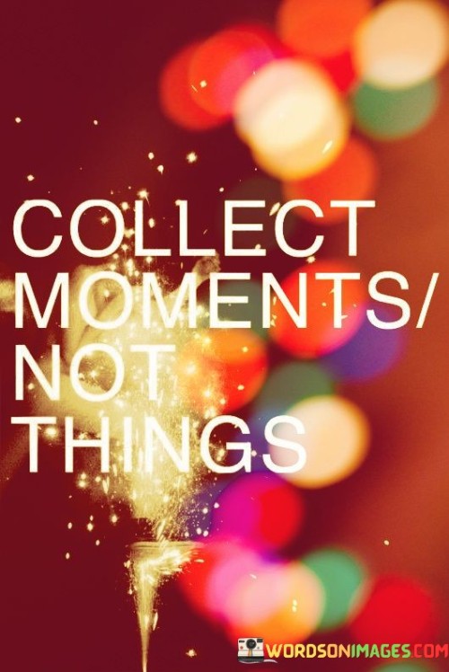 Collect-Moments-Not-Things-Quotes.jpeg