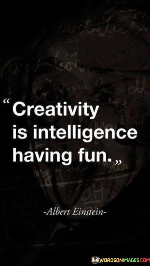 Creativity-Is-Intelligence-Having-Fun-Quotes.jpeg