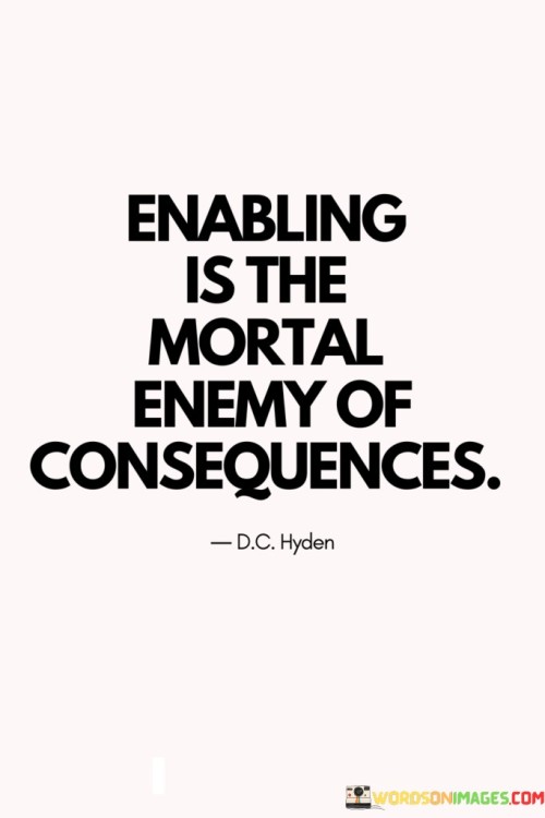Enabling-Is-The-Mortal-Enemy-Of-Consequences-Quotes.jpeg