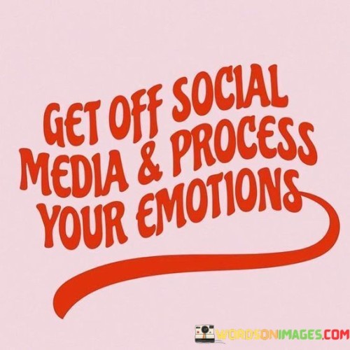 Get-Off-Social-Nedia-And-Process-Your-Emotion-Quotes.jpeg