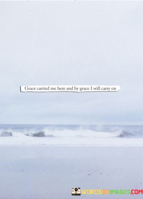 Grace-Carried-Me-Here-And-By-Grace-I-Will-Carry-On-Quotes.jpeg