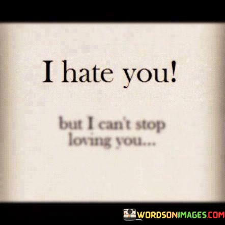 I-Hate-You-But-I-Cant-Stop-Loving-You-Quotes.jpeg